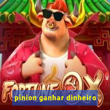 pinion ganhar dinheiro